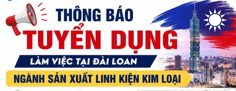 THÔNG BÁO TUYỂN DỤNG LÀM VIỆC TẠI ĐÀI LOAN - SẢN XUẤT LINH KIỆN KIM LOẠI