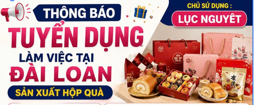 THÔNG BÁO TUYỂN DỤNG VIỆC LÀM TẠI ĐÀI LOAN (SẢN XUẤT HỘP QUÀ, LÀM BÁNH)🔥